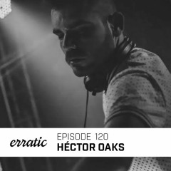 Erratic Podcast 120 | Héctor Oaks