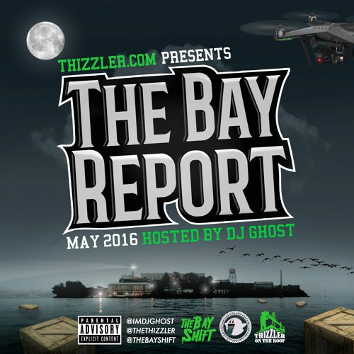 Thizzler.com presents The Bay Report: May 2016 (Hosted by DJ Ghost)