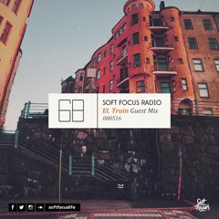 Soft Focus Radio 68 | El. Train Guest Mix
