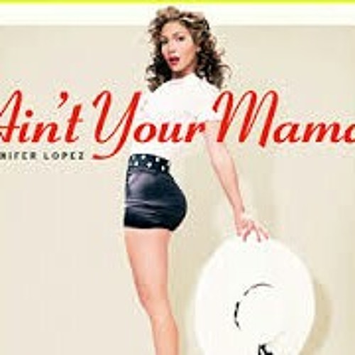 Jennifer Lopez _ain't your mama
