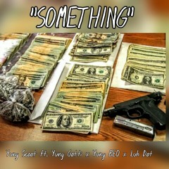 Yung Scoot ft. Yung Gotti x Yung BEO x Luh Dot - SOMETHING