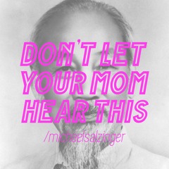don't let your mom hear this