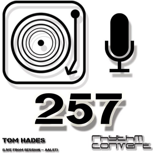 Rhythm Convert(ed) Podcast 257 with Tom Hades(Live from Sessions - Aalst)