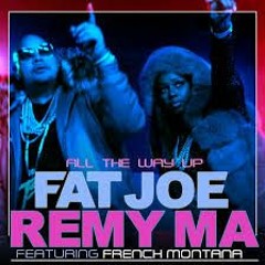 All The Way Up French Montana Fat Joe remy  Remix