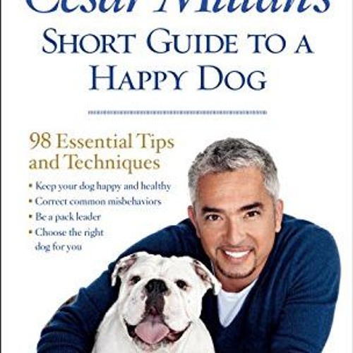 Stream Cesar Millan s Short Guide to a Happy Dog: 98 Essential Tips and  Techniques download pdf from Elicia | Listen online for free on SoundCloud