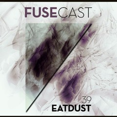 Fusecast #39 - EATDUST (Piston Recordings, Unnamed & Unknown)