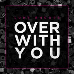 Luke Rhodes - Over With You [FREE DOWNLOAD]