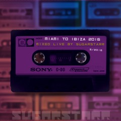Miami To Ibiza 2016 (Mixed Live By Sugarstarr)
