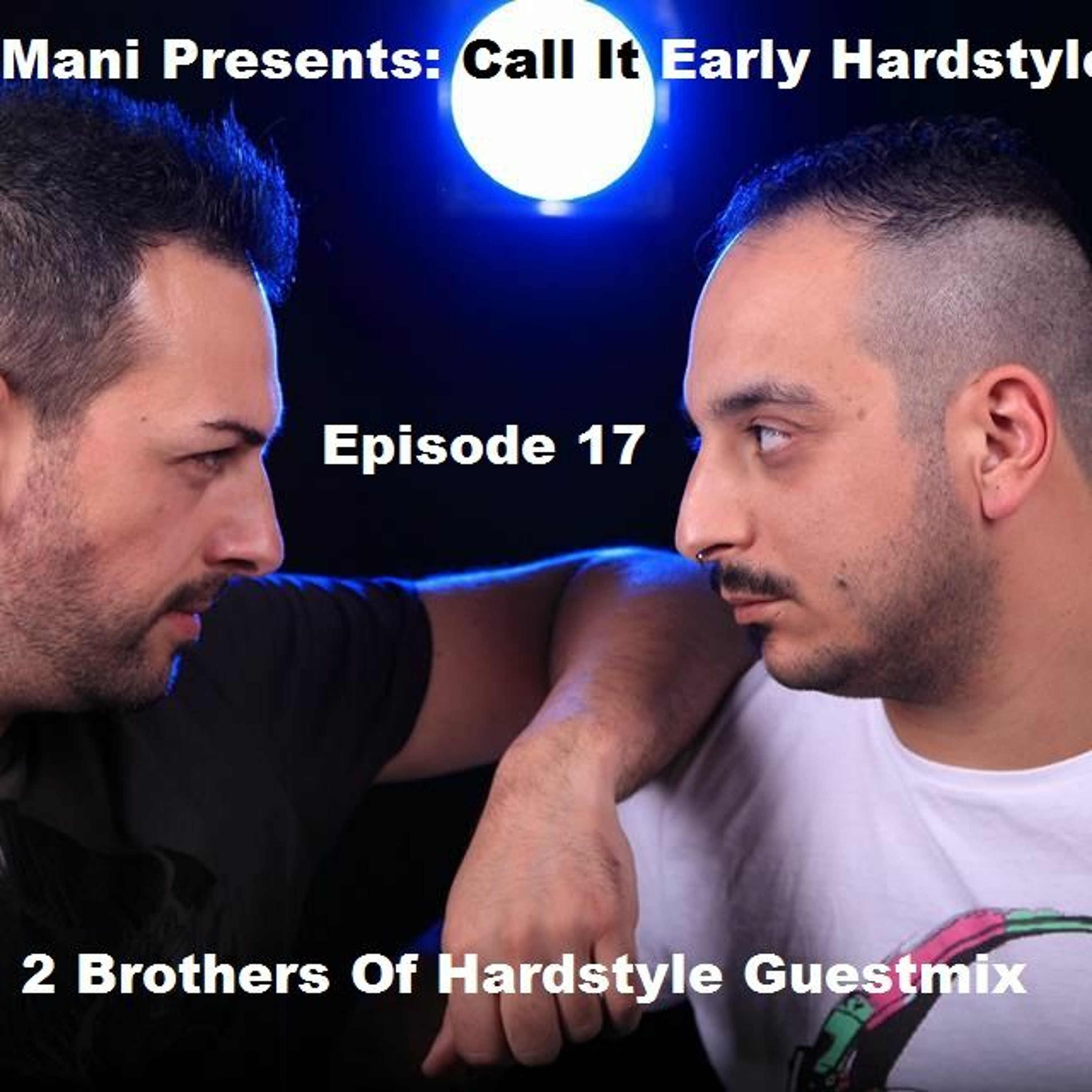 Mani Presents: Call It Early Hardstyle Episode 017 May 2016 (2 Brothers Of Hardstyle Guestmix)