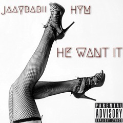 JaayBabii Ft. HYM - He Want It