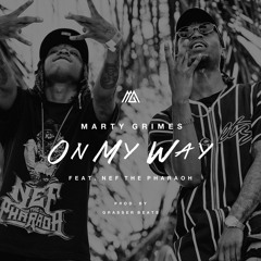 "ON MY WAY" Marty Grimes X Nef The Pharaoh