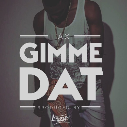 Gimme Dat (prod. Legendurybeatz)