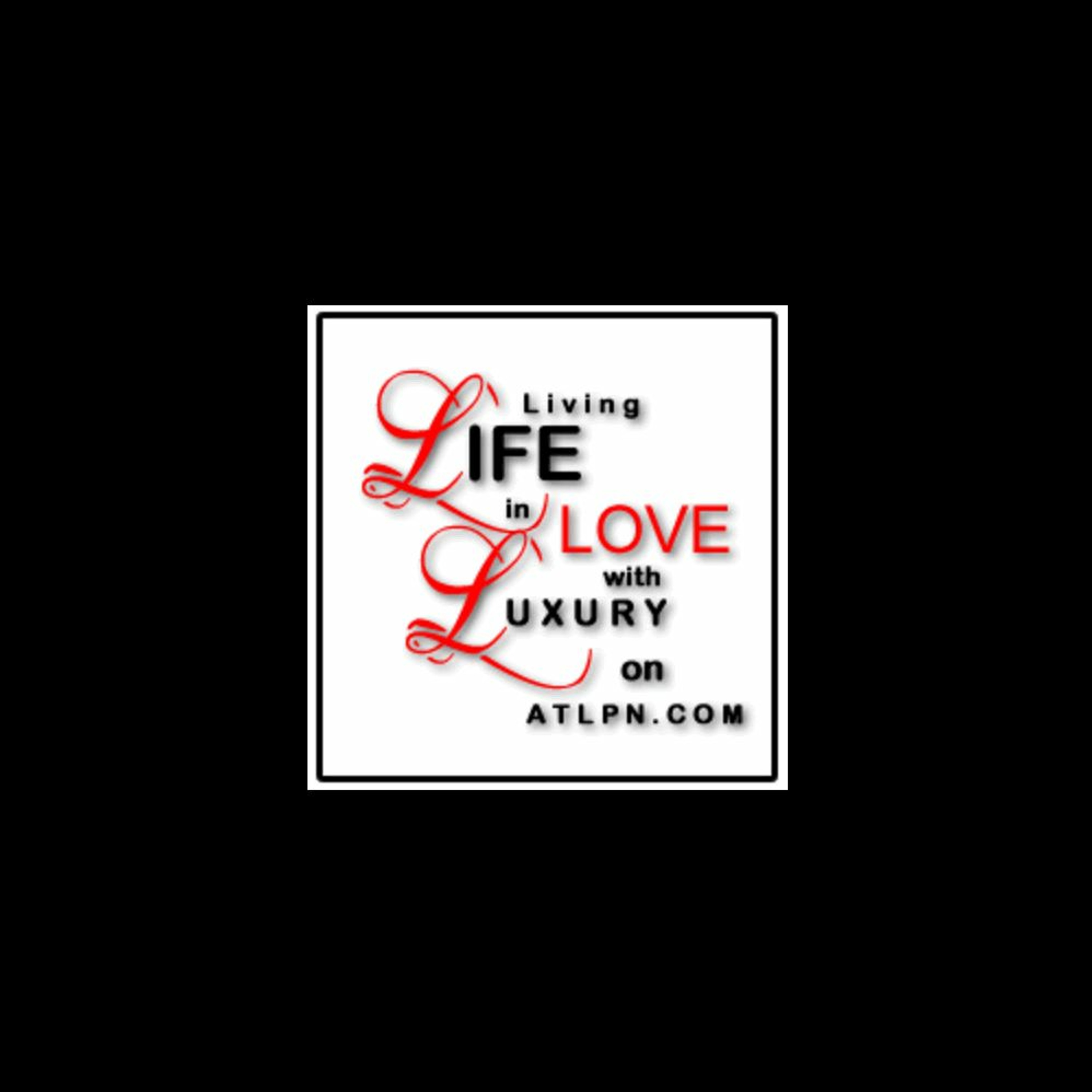 ATLPN.COM - E4 - Life, Love, & Luxury - The Podcast - So you think your life is a business
