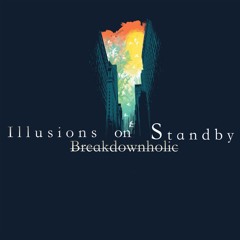 iLLusions On Standby - BREAKDOWNHOLLIC