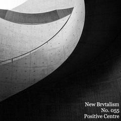 New Brvtalism No. 055 - Positive Centre