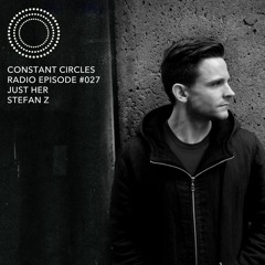 Constant Circles Radio 027 w/ Just Her & Stefan Z