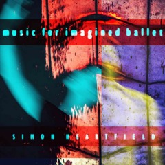 Music For Imagined Ballet - Simon Heartfield