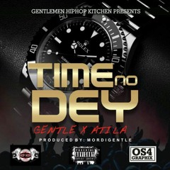 GENTLE X ATILLA  TIME NO DEY Prod.mordigentle +2348131131507