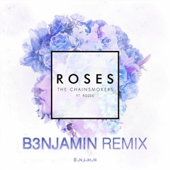 Roses (B3NJAMIN Remix) Free DL!