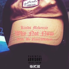 Kinds Mckenzie - Why Not Now (Prod. FlameAlkahest)