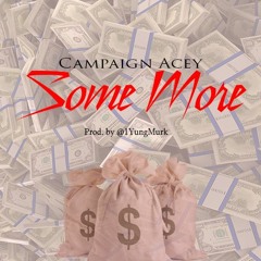Some More - Campaign Acey (Prod. By @1YungMurk)