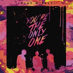 Play Wisely - You're The Only One (Original Song)