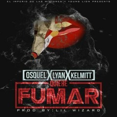 Quiere Fumar- Osquel, Lyan. Kelmitt (Prod. By Lil Wizard)