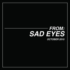 FROM: Sad Eyes