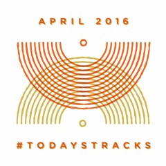 April '16 [o=o] // #todaystracks