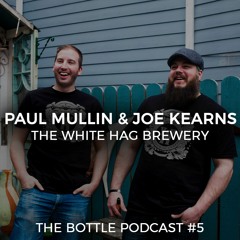 The Bottle Podcast | Ep 5 | Joe & Paul | The White Hag Brewery