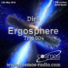 Dirk Pres. Ergosphere / Trip 004 (12th May 2016) on Cosmos-Radio.com