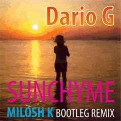 Dario G - Sunchyme (Milosh K Bootleg Remix) - FREE DOWNLOAD