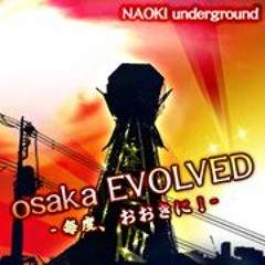 osaka EVOLVED ー毎度、おおきに！ー(TYPE-1) - NAOKI underground