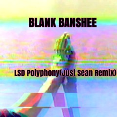 Blank Banshee - LSD Polyphony (Just Sean Remix)