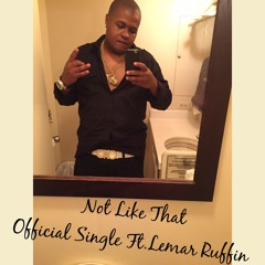 Not Like That Ft. Lemar Ruffin