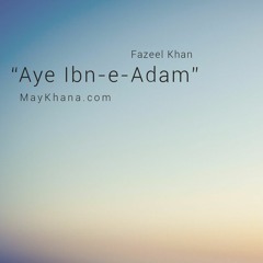 Aye Ibn e Adam - maykhana