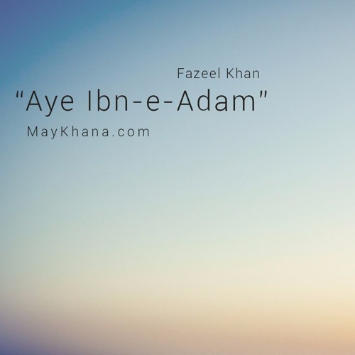 Aye Ibn e Adam - maykhana