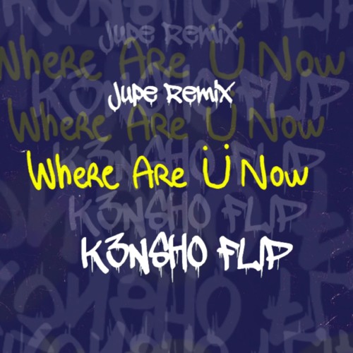 WHERE RÜ NOW (JÜPE Remix) (K3NSHO FLIP)