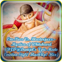 OnePiece Vs. Blasterjaxx - Mystica Of WhiteBeard (DJD'@Danijel's 'Epic & Emotion Style' MashUp! Mix)