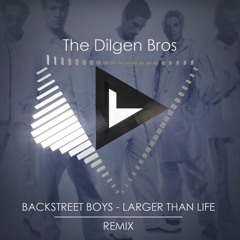 Backstreet Boys - Larger Than Life (The Dilgen Bros Remix)