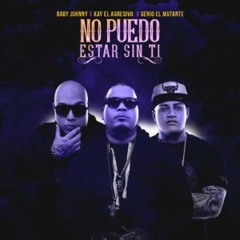 Baby Johnny Ft. Kay El Agresivo & Genio El Mutante - No Puedo Estar Sin Ti (Official Remix)