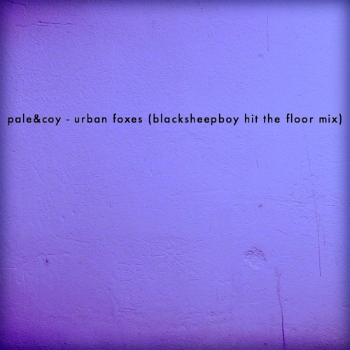 pale&coy - Urban Foxes (blacksheepboy hit the floor mix)
