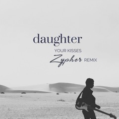 Daughter - Your Kisses (Zypher Remix)