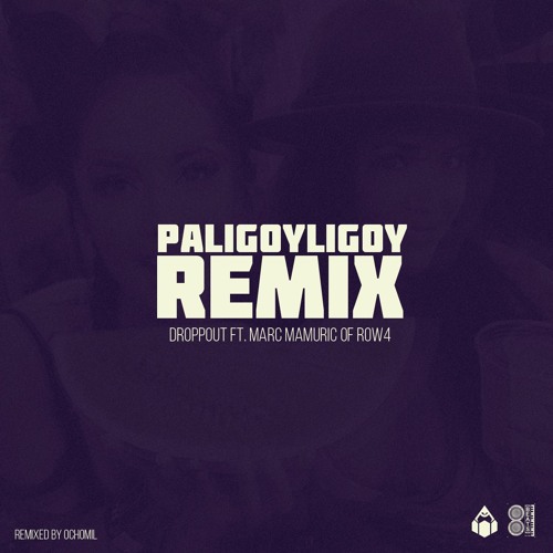 Paligoyligoy (REMIXED by Ochomil) - Droppout ft. Marc Mamuric of ROW 4