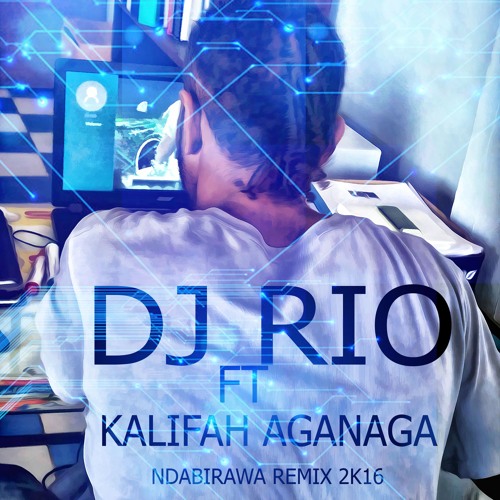 Ndabirawa - Kalifah Aganaga&DJ RIO (Island Beatz) 2016Remixx
