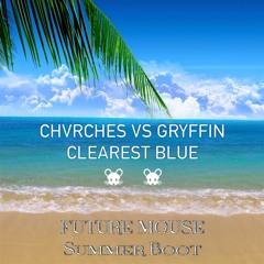 Chvrches vs. Gryffin-Clearest blue(Future Mouse summer boot)