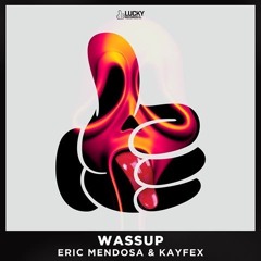 Eric Mendosa & Kayfex - Wassup SUPPORTED BY JUICY M, WILL SPARKS, JOEL FLETCHER, ZOOFUNKTION
