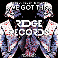 Byred, Reden & ALEX T - We Got This [Ridge Records]
