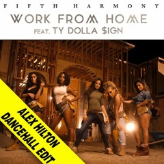 Fifth Harmony Ft Ty Dolla Sign - Work From Home (ALEX HILTON Dancehall Edit) [FREE DOWNLOAD]