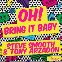Oh! Bring It Baby - Steve Smooth & Tony Arzadon [FREE DOWNLOAD]